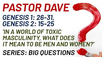 Sunday 19 July 2026 | Pastor Dave | In A World Of Toxic Masculinity, What Does It Mean To Be Men And Women?